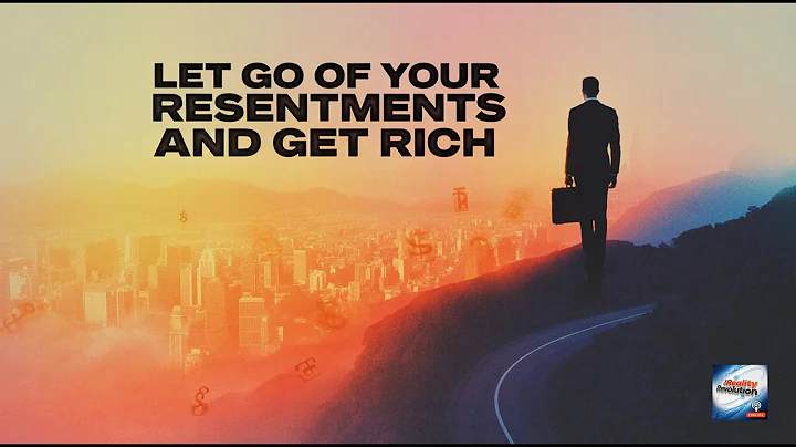 Let Go of Resentments and Get Rich