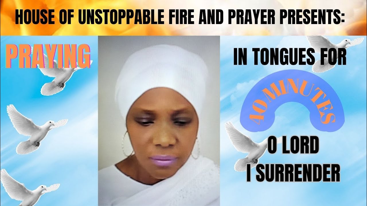 PRAYING IN TONGUES FOR 40 MINUTES: O LORD I SURRENDER
