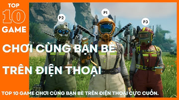 Top 10 Game Chơi Cùng Bạn Bè Trên Điện Thoại Cực Cuốn.