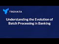 Understanding the Evolution of Batch Processing in Banking