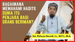 Bagaimana Memahami Hadits Dunia itu Penjara bagi Orang Beriman?📂🟢Ust. Ridwan Hamidi, Lc., M.P.I.
