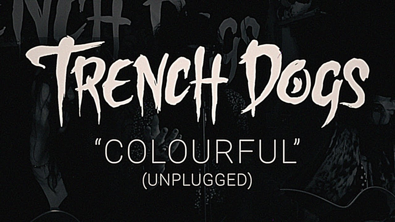 Watch Trench Dogs - Colourful (Unplugged) on YouTube Watch Trench Dogs - Colourful (Unplugged) on YouTube