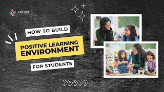How to Build a Positive Learning Environment for Students | Care Skills Training