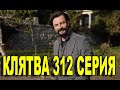 КЛЯТВА 312 СЕРИЯ РУССКАЯ ОЗВУЧКА. Yemin 312. Bölüm. Анонс и дата выхода