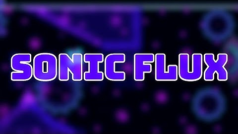 Sonic Flux 100% (Demon) By: Christeamer and more - Geometry Dash