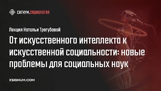 Н. Трегубова. От искусственного интеллекта к искусственной социальности