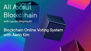 All About Blockchain on Blockchain Online Voting System with Aerin Kim