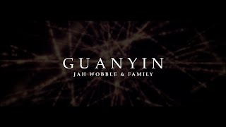 GUANYIN - Jah Wobble and family