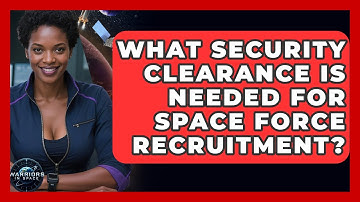 What Security Clearance Is Needed for Space Force Recruitment? | Warriors In Space