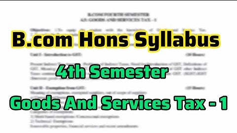 B.com Hons 4th Semester Goods And Services Tax -1 Syllabus In Full Details