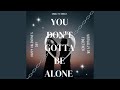 You Don’t Gotta Be Alone