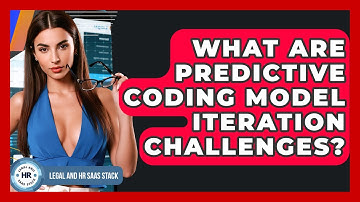 What Are Predictive Coding Model Iteration Challenges? - Legal And HR SaaS Stack