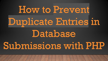 How to Prevent Duplicate Entries in Database Submissions with PHP
