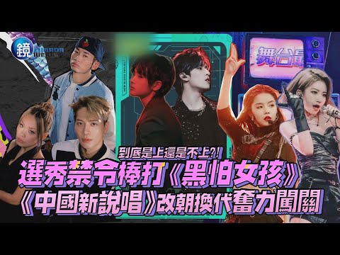 到底是上還是不上?! 選秀禁令棒打《黑怕女孩》 《中國新說唱》改朝換代奮力闖關｜鏡週刊 鏡娛樂即時