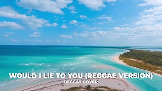 Would I Lie to You (Reggae Cover) 🎶 Original By Charles & Eddie