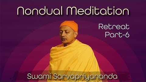 Nondual Meditation - Retreat Part 6 | Swami Sarvapriyananda