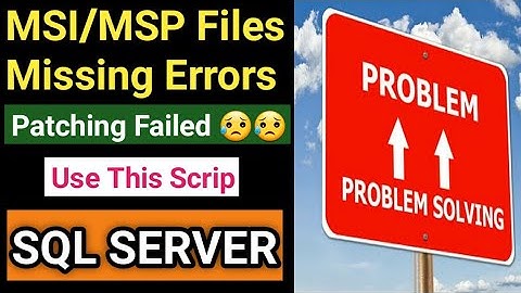 SQL Server Database Patching MSI/MSP files missing errors, How to fix MSI/MSP files patching errors?