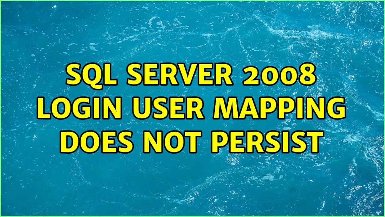 SQL Server 2008 Login user mapping does not persist (2 Solutions ...