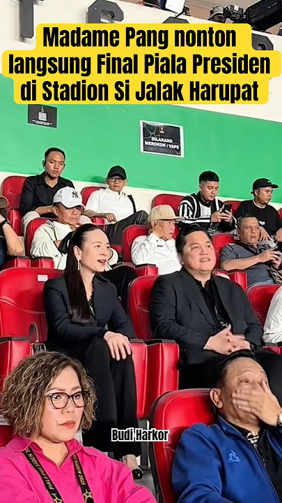 MOMENT MADAME PANG DAN ERICK THOHIR NONTON LANGSUNG FINAL PIALA PRESIDEN ANTARA OXFORD UTD V PORT FC