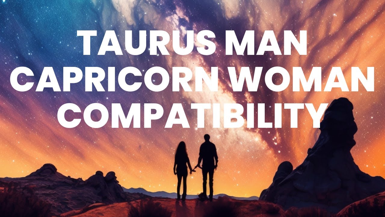 Taurus Man and Capricorn Woman Compatibility: A Celestial Bond of ...