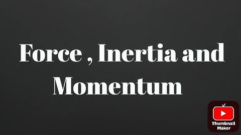 Class 9 Ch 3 Topic Force, Inertia and Momentum