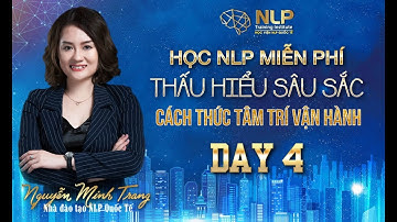 [HOCN NLP MIỄN PHÍ]DAY 4: THẤU HIỂU SÂU SẮC CÁCH THỨC TÂM TRÍ VẬN HÀNH - NGUYEN MINH TRANG NLP