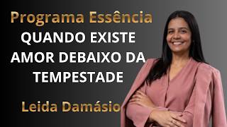 Programa Essência / Quando existe Amor debaixo da Tempestade  / Leida Damasio / Terapeuta Cristã