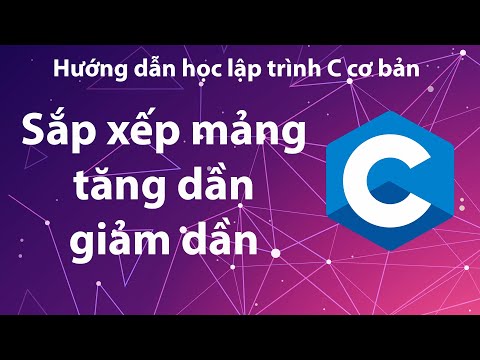 C - Bài tập 4.3: Sắp xếp mảng theo thứ tự tăng hoặc giảm dần