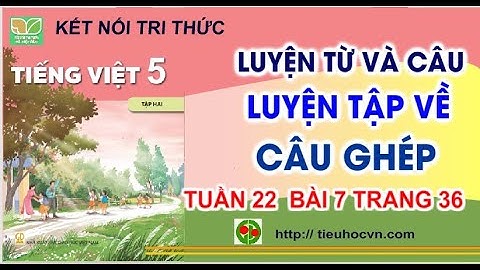 Luyện tập về câu ghép | Tiếng Việt 5 Tuần 22 Bài 7 Sách Kết nối Trang 36