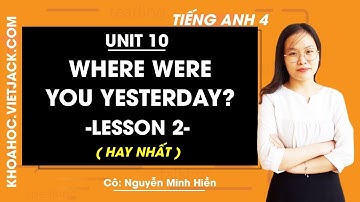 Tiếng Anh lớp 4 - Unit 10 Where were you yesterday? - Lesson 2 - Cô Nguyễn Minh Hiền (HAY NHẤT)