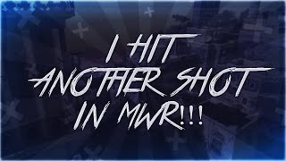 I HIT ANOTHER MWR SHOT!!!