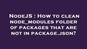 NodeJS : How to clean node_modules folder of packages that are not in package.json?