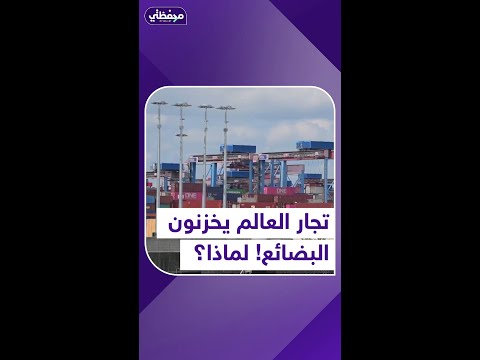 تجار العالم يخزنون البضائع لماذا