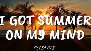 I GOT SUMMER ON MY MIND - ELLIE ELI (LYRICS AND AUDIO)