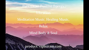 Pure Clean Positive Energy Vibration Meditation Music, Healing Music, Relax Mind Body & Soul