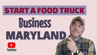 How do I Get a Food Truck Busiess  License in Maryland [ What license are needed to start  ]