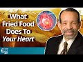 What Fried Food Does to Your Heart | Kim Williams, MD