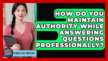 How Do You Maintain Authority While Answering Questions Professionally? - Junior Year Jumpstart