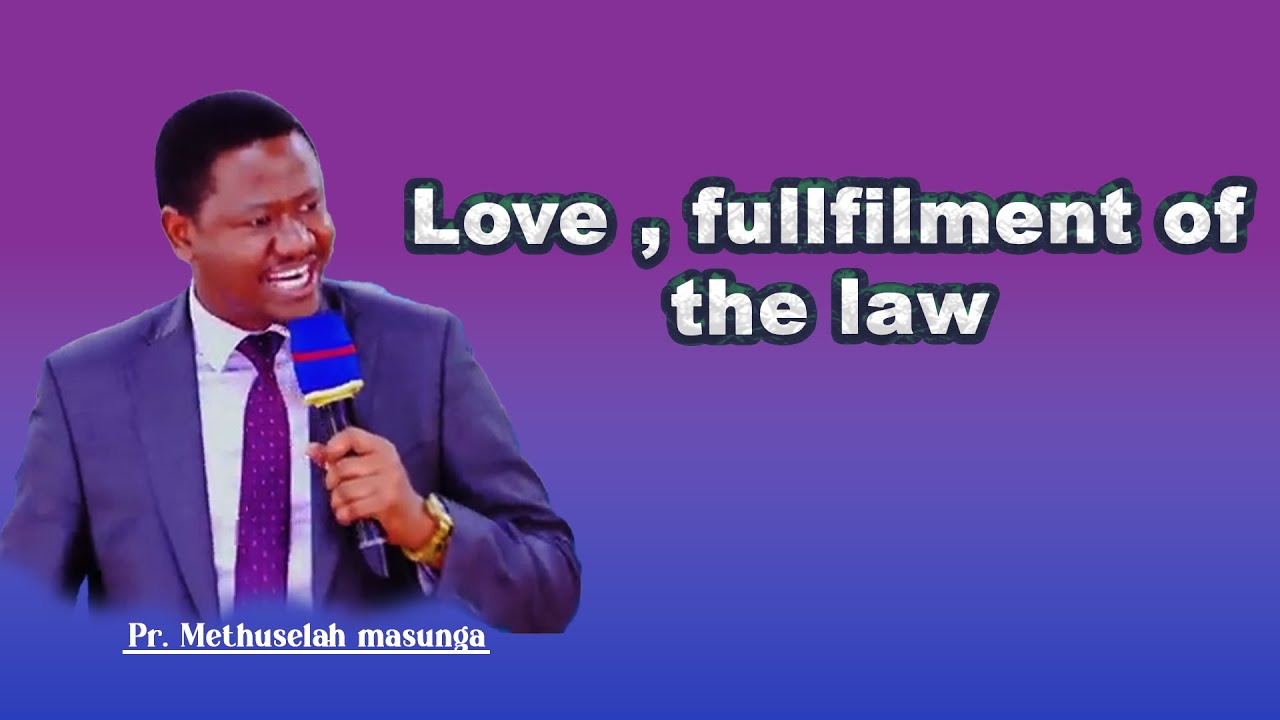 LOVE IS THE FULLFILMENT OF THE LAW//PR. METHUSELAH MASUNGA
