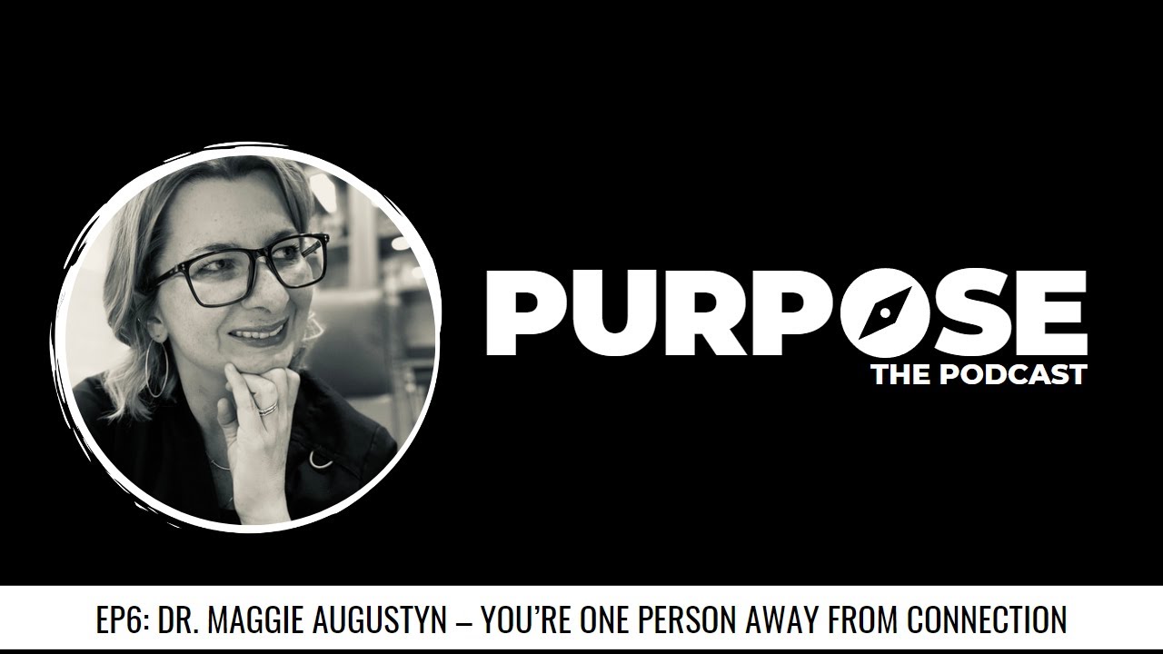 Purpose #6: Dr. Maggie Augustyn - You're Only One Person Away From Connection