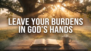 LEAVE IT ALL IN GOD’S HANDS 🙏 | Peaceful Morning Prayer For Strength, Healing & Blessings