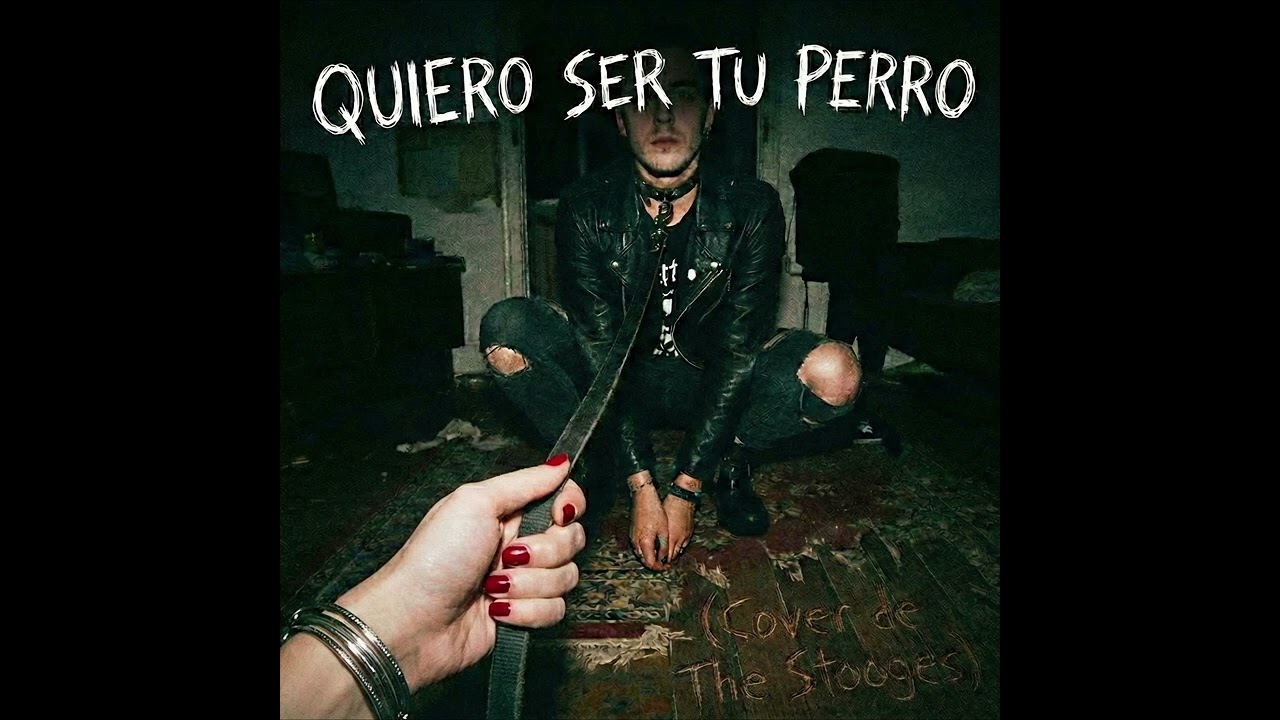 Quiero ser tu perro (I Wanna Be Your Dog - The Stooges)