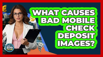 What Causes Bad Mobile Check Deposit Images? - Ask Your Bank Teller