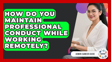 How Do You Maintain Professional Conduct While Working Remotely? - Admin Career Guide