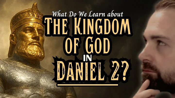 Explaining Daniel 2: Nebuchadnezzar's Dream & the Kingdom of God