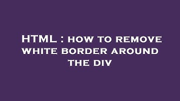 HTML : how to remove white border around the div