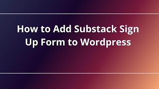 How to Add Substack Sign Up Form to Wordpress