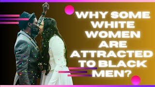 Why Some White Women Are Attracted to Black Men