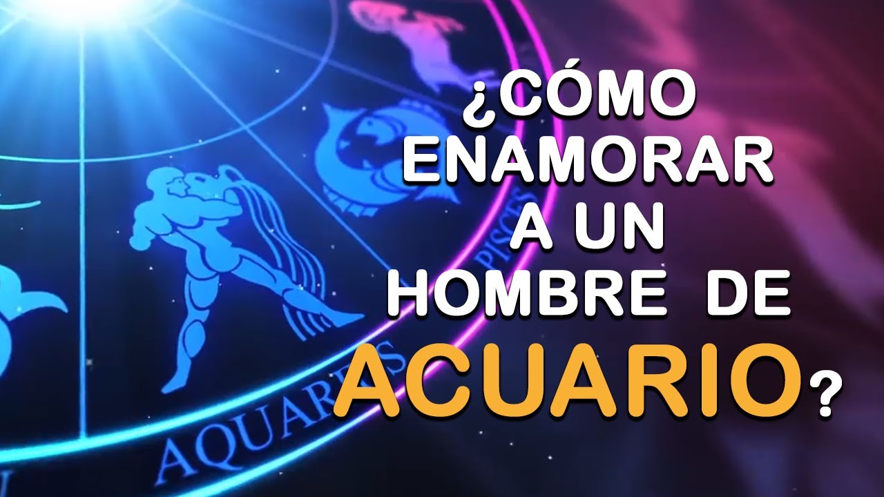 ¿CÓMO ENAMORAR A UN HOMBRE DE ACUARIO? - YouTube