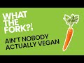 Ain't Nobody Actually Vegan. Here's Why!